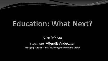 Niru Mehta Founder /CEO - AttendByVideo.com Managing Partner – India Technology Investments Group.