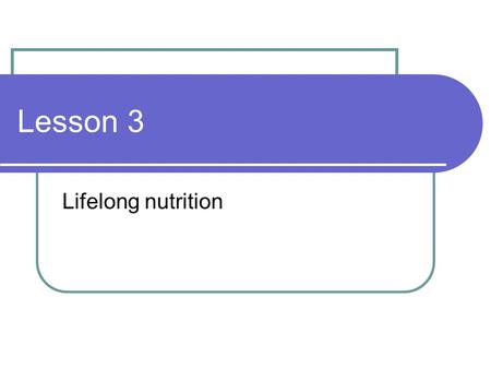 Lesson 3 Lifelong nutrition.