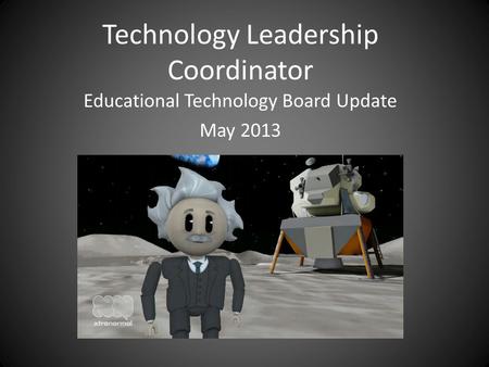 Technology Leadership Coordinator Educational Technology Board Update May 2013.