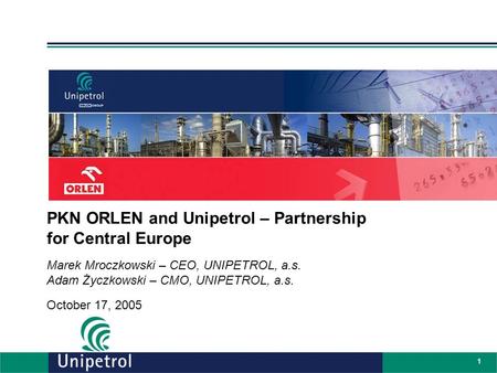 PSG\JAN05\EP\K2_OVERVIEW(01).PPT PKN ORLEN and Unipetrol – Partnership for Central Europe Marek Mroczkowski – CEO, UNIPETROL, a.s. Adam Życzkowski.