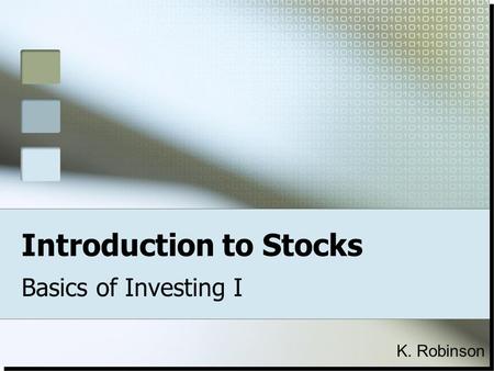 Introduction to Stocks Basics of Investing I K. Robinson.