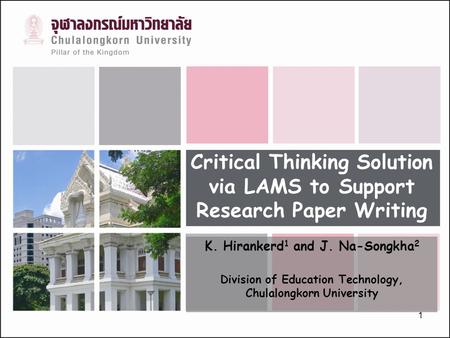 1 Critical Thinking Solution via LAMS to Support Research Paper Writing K. Hirankerd 1 and J. Na-Songkha 2 Division of Education Technology, Chulalongkorn.