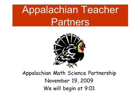 Appalachian Teacher Partners Appalachian Math Science Partnership November 19, 2009 We will begin at 9:01.