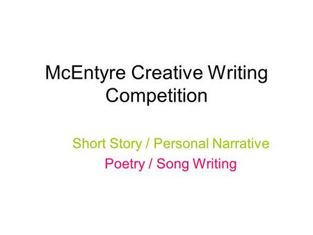 McEntyre Creative Writing Competition Short Story / Personal Narrative Poetry / Song Writing.
