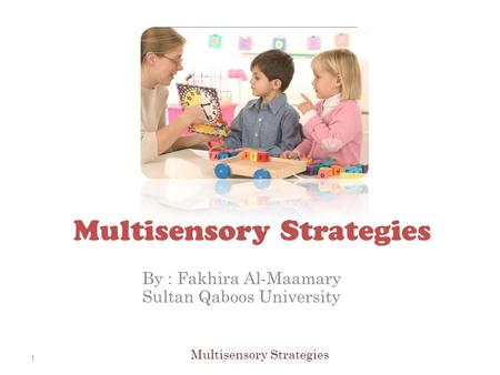 Multisensory Strategies By : Fakhira Al-Maamary Sultan Qaboos University Multisensory Strategies 1.