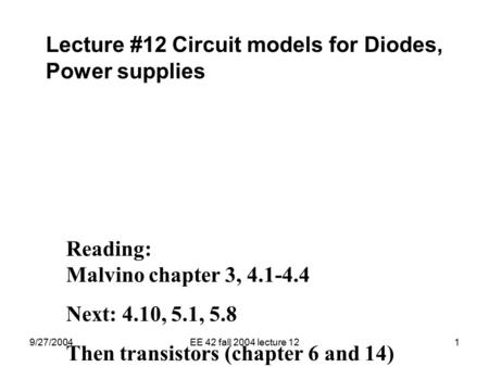 9/27/2004EE 42 fall 2004 lecture 121 Lecture #12 Circuit models for Diodes, Power supplies Reading: Malvino chapter 3, 4.1-4.4 Next: 4.10, 5.1, 5.8 Then.