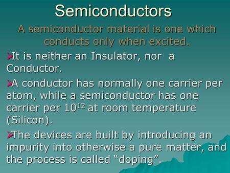 A semiconductor material is one which conducts only when excited.