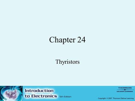 Chapter 24 Thyristors. 2 Objectives –After completing this chapter, the student should be able to: Identify common types of thyristors. Describe how an.