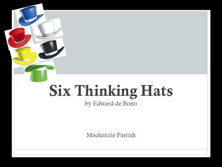 Six Thinking Hats by Edward de Bono Mackenzie Parrish.
