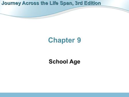 Journey Across the Life Span, 3rd Edition Chapter 9 School Age.
