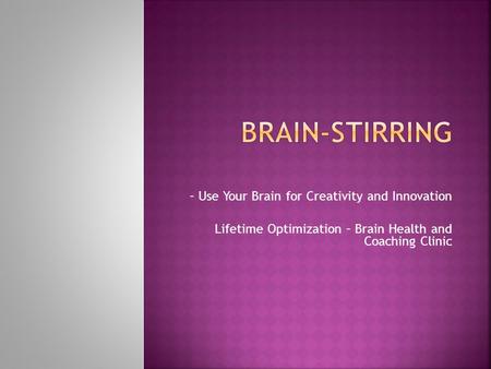 – Use Your Brain for Creativity and Innovation Lifetime Optimization – Brain Health and Coaching Clinic.