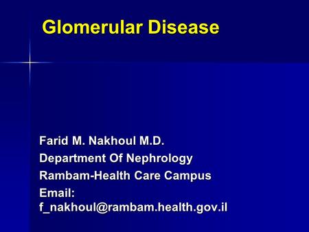 Glomerular Disease Glomerular Disease Farid M. Nakhoul M.D. Department Of Nephrology Rambam-Health Care Campus