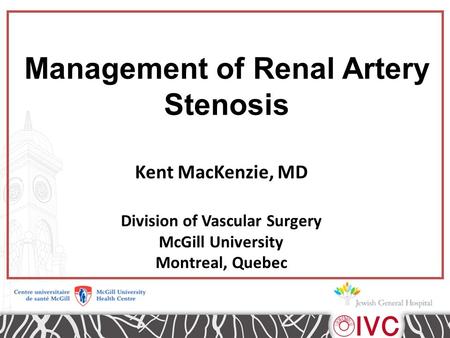 Management of Renal Artery Stenosis Kent MacKenzie, MD Division of Vascular Surgery McGill University Montreal, Quebec.