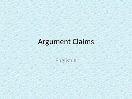 Argument Claims English II. Determine what kind of paper you are writing: An argumentative/persuasive paper makes a claim about a topic and justifies.
