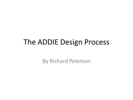 The ADDIE Design Process By Richard Peterson. The ADDIE Model is an approach used by instructional designers and content developers to create instructional.