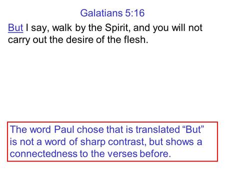 Galatians 5:16 But I say, walk by the Spirit, and you will not carry out the desire of the flesh. The word Paul chose that is translated “But” is not a.