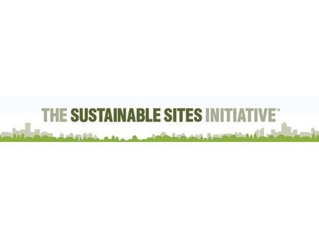 Introduction to the Sustainable Sites Initiative Founded in 2005 as an interdisciplinary partnership between the American Society of Landscape Architects,