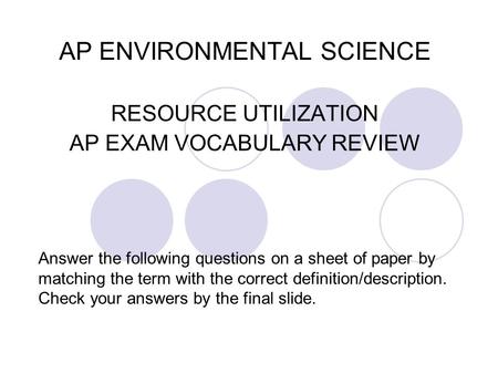 AP ENVIRONMENTAL SCIENCE RESOURCE UTILIZATION AP EXAM VOCABULARY REVIEW Answer the following questions on a sheet of paper by matching the term with the.