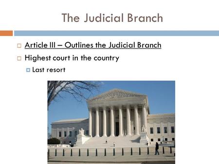 The Judicial Branch  Article III – Outlines the Judicial Branch  Highest court in the country  Last resort.