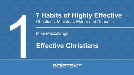 Mike Mazzalongo 7 Habits of Highly Effective Christians, Ministers, Elders and Deacons 1 Effective Christians.