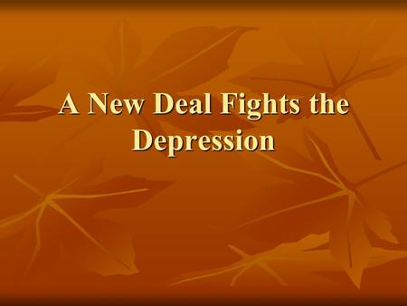 A New Deal Fights the Depression. I. Americans get a New Deal A. New Deal A. New Deal 1. Franklin Delano Roosevelt (FDR) proposed the New Deal. 1. Franklin.