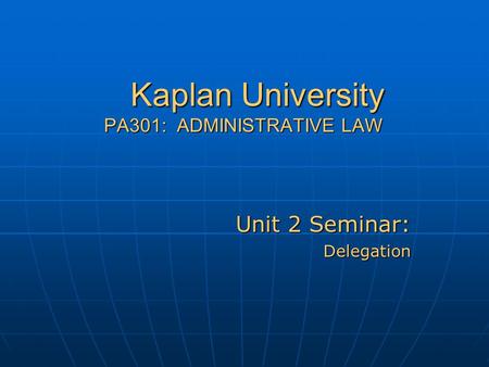 Kaplan University PA301: ADMINISTRATIVE LAW