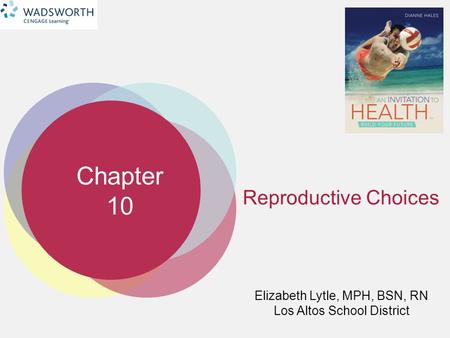 Chapter 10 Elizabeth Lytle, MPH, BSN, RN Los Altos School District Reproductive Choices.