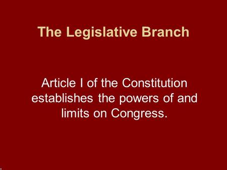 The Legislative Branch Article I of the Constitution establishes the powers of and limits on Congress.
