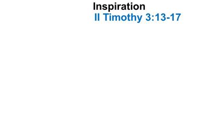 Inspiration II Timothy 3:13-17. Introduction-1 Paul told Timothy that evil men and imposters would grow worse and worse- v. 13 He urged Timothy to be.