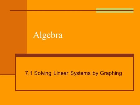 Algebra 7.1 Solving Linear Systems by Graphing. System of Linear Equations (linear systems) Two equations with two variables. An example: 4x + 5y = 3.