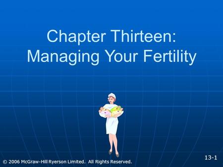 Chapter Thirteen: Managing Your Fertility © 2006 McGraw-Hill Ryerson Limited. All Rights Reserved. 13-1.