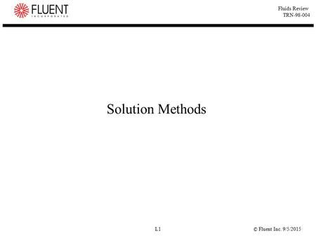 © Fluent Inc. 9/5/2015L1 Fluids Review TRN-98-004 Solution Methods.