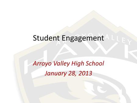 Student Engagement Arroyo Valley High School January 28, 2013.