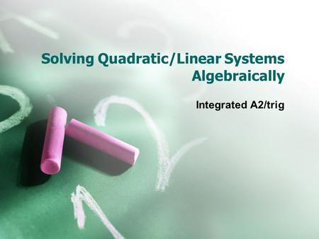 Solving Quadratic/Linear Systems Algebraically Integrated A2/trig.