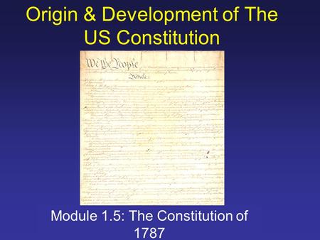 Origin & Development of The US Constitution Module 1.5: The Constitution of 1787.
