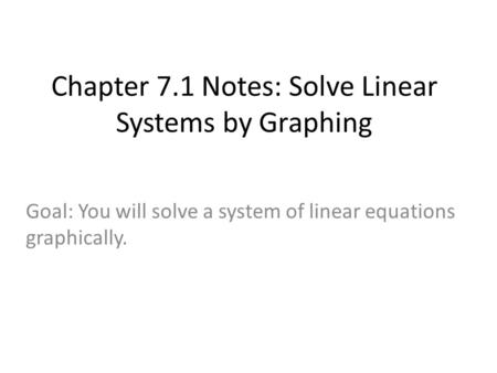 Chapter 7.1 Notes: Solve Linear Systems by Graphing Goal: You will solve a system of linear equations graphically.