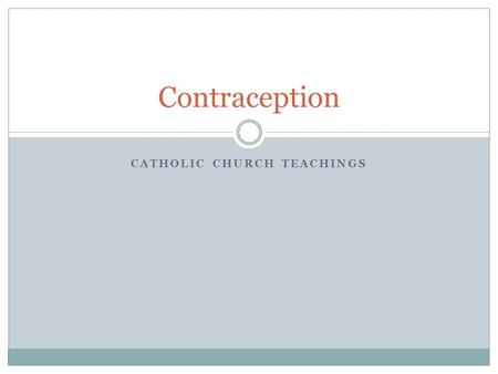 CATHOLIC CHURCH TEACHINGS Contraception. CATHOLIC TEACHINGS Sexual Expression within Marriage.
