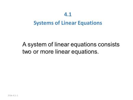 Slide 4.1- 1 4.1 Systems of Linear Equations A system of linear equations consists two or more linear equations.