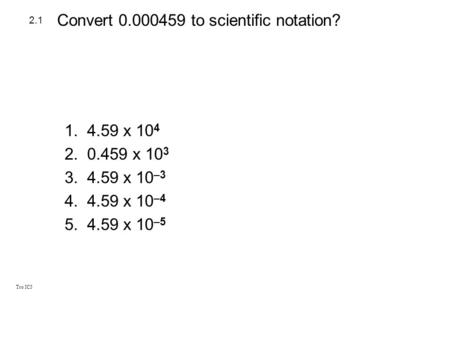 Tro IC3 1.4.59 x 10 4 2.0.459 x 10 3 3.4.59 x 10 –3 4.4.59 x 10 –4 5.4.59 x 10 –5 2.1 Convert 0.000459 to scientific notation?