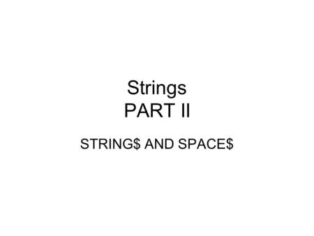 Strings PART II STRING$ AND SPACE$. Create strings of specified number String$ creates string of specified character Space$ creates string of spaces Example: