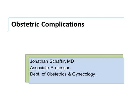 Obstetric Complications Jonathan Schaffir, MD Associate Professor Dept. of Obstetrics & Gynecology.