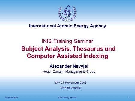 International Atomic Energy Agency November 2009INIS Training Seminar1 INIS Training Seminar Subject Analysis, Thesaurus und Computer Assisted Indexing.