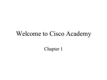 Welcome to Cisco Academy Chapter 1. Objectives Understand Safety Rules Provide common knowledge base –PC Hardware Build bridge between understanding of.