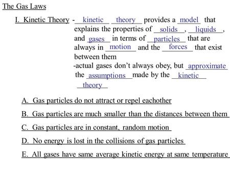The Gas Laws -_________ ________ provides a ______ that explains the properties of ________, _________, and ______ in terms of __________ that are always.