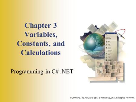 Chapter 3 Variables, Constants, and Calculations Programming in C#.NET © 2003 by The McGraw-Hill Companies, Inc. All rights reserved.