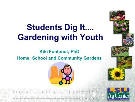 Students Dig It.... Gardening with Youth Kiki Fontenot, PhD Home, School and Community Gardens.