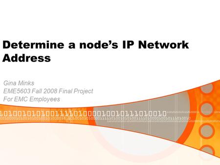 Determine a node’s IP Network Address Gina Minks EME5603 Fall 2008 Final Project For EMC Employees.