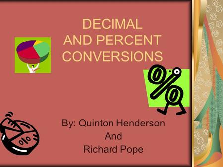 DECIMAL AND PERCENT CONVERSIONS By: Quinton Henderson And Richard Pope.