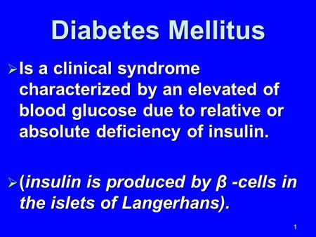 1 Diabetes Mellitus  Is a clinical syndrome characterized by an elevated of blood glucose due to relative or absolute deficiency of insulin.  (insulin.