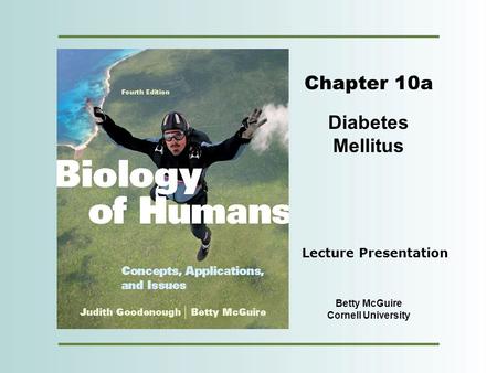 Copyright © 2012 Pearson Education, Inc. Chapter 10a Diabetes Mellitus Betty McGuire Cornell University Lecture Presentation.